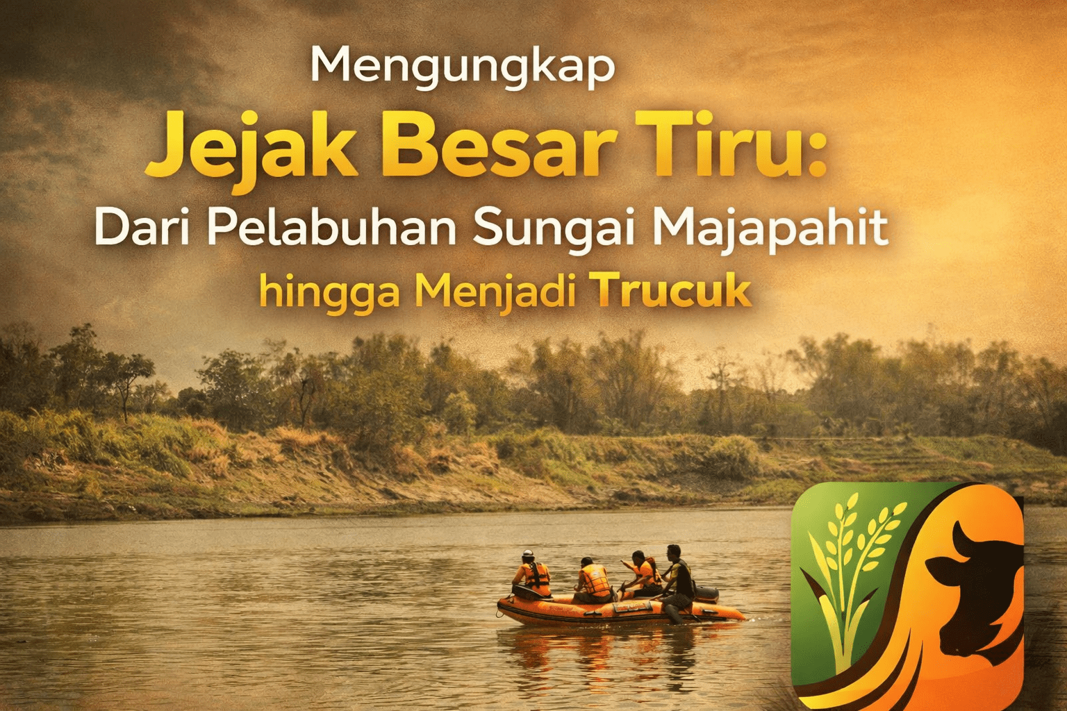 Mengungkap Jejak Besar Tiru: Dari Pelabuhan Sungai Majapahit hingga Menjadi Trucuk